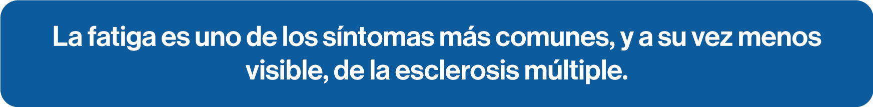 La fatiga es uno de los síntomas más comunes, y a su vez menosvisible, de la esclerosis múltiple.