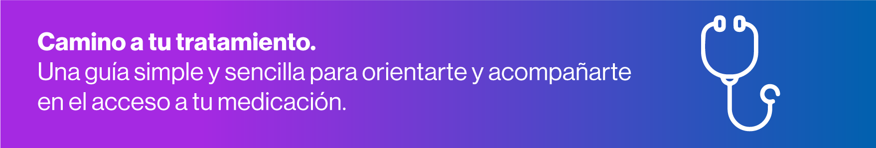 Camino a tu tratamiento. Una guía simple y sencilla para orientarte y acompañarte en el  acceso a tu medicación.